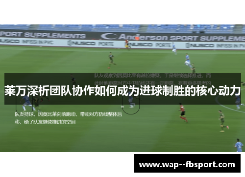 莱万深析团队协作如何成为进球制胜的核心动力